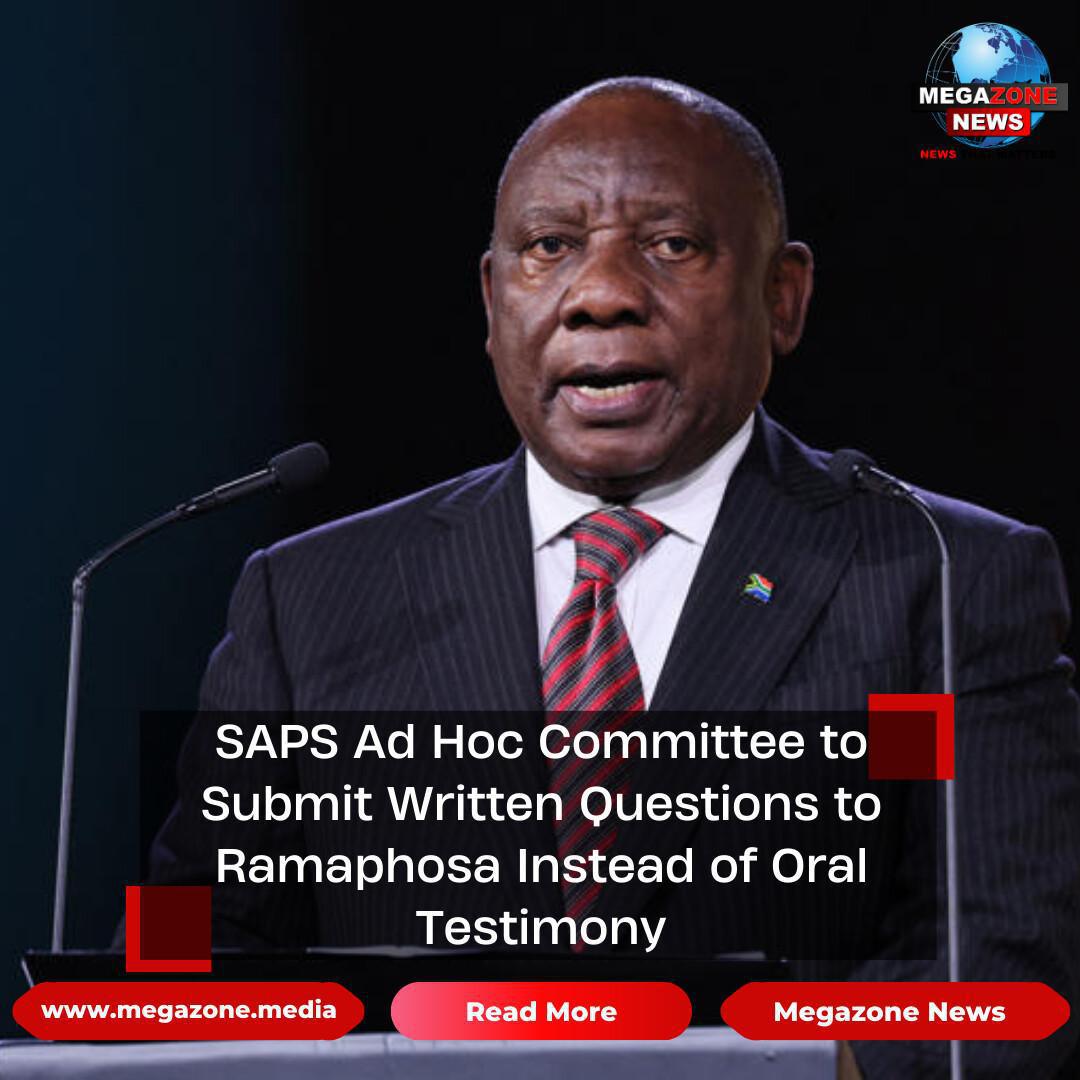 SAPS Ad Hoc Committee to Submit Written Questions to Ramaphosa Instead of Oral Testimony
