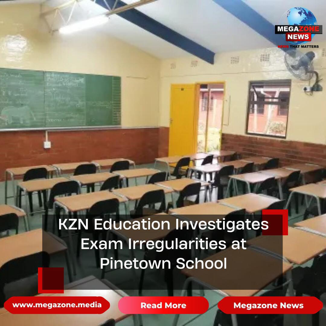 KZN Education Investigates Exam Irregularities at Pinetown School