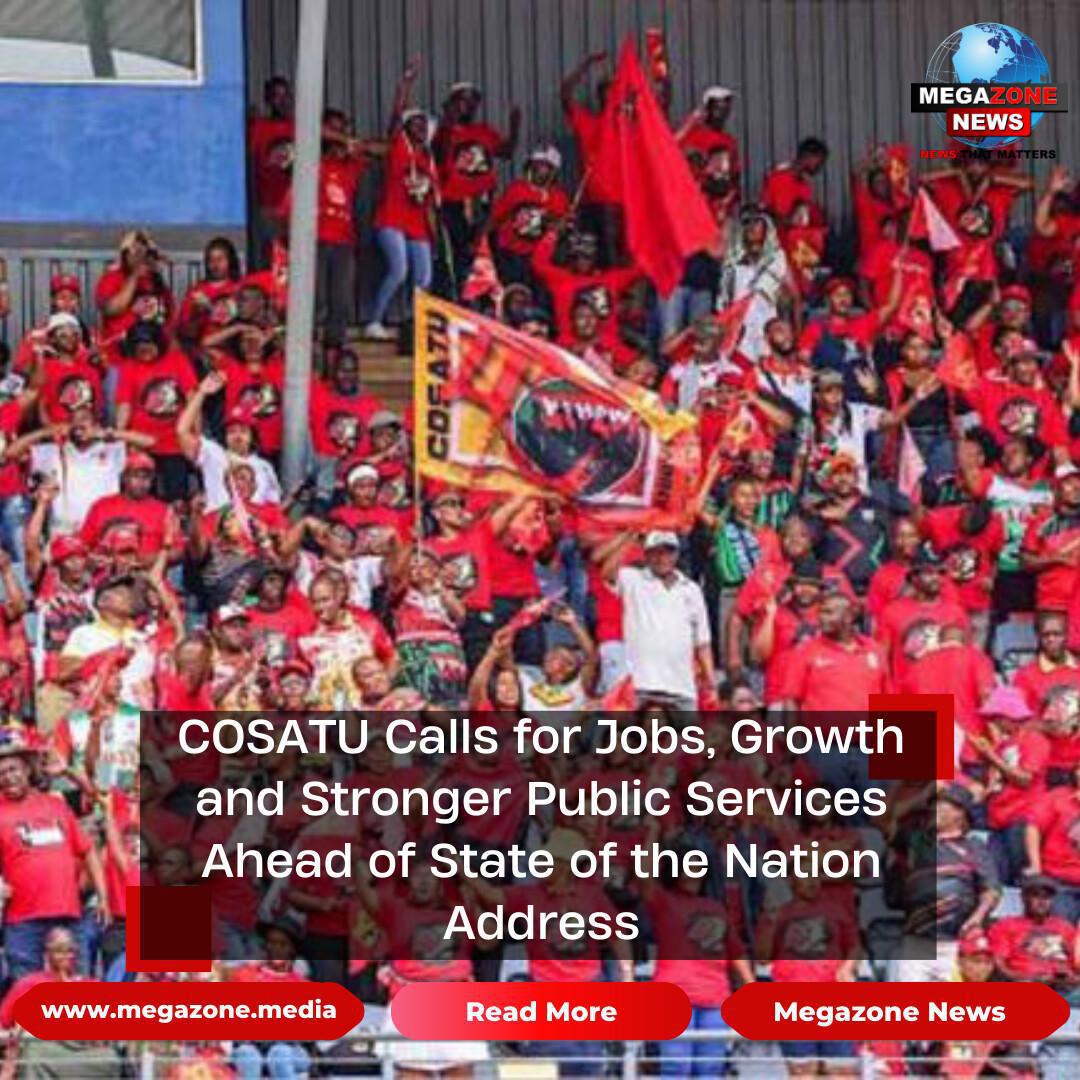 COSATU Calls for Jobs, Growth and Stronger Public Services Ahead of State of the Nation Address COSATU Calls for Jobs, Growth and Stronger Public Services Ahead of State of the Nation Address