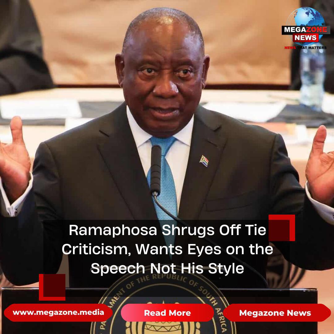 Ramaphosa Shrugs Off Tie Criticism, Wants Eyes on the Speech Not His Style Ramaphosa Shrugs Off Tie Criticism, Wants Eyes on the Speech Not His Style