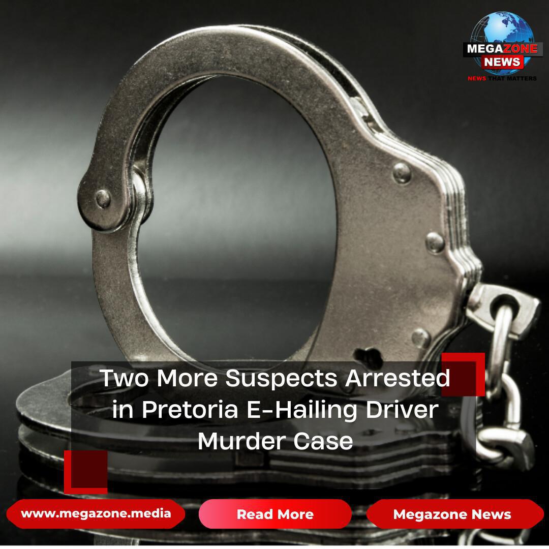 Two More Suspects Arrested in Pretoria E-Hailing Driver Murder Case
