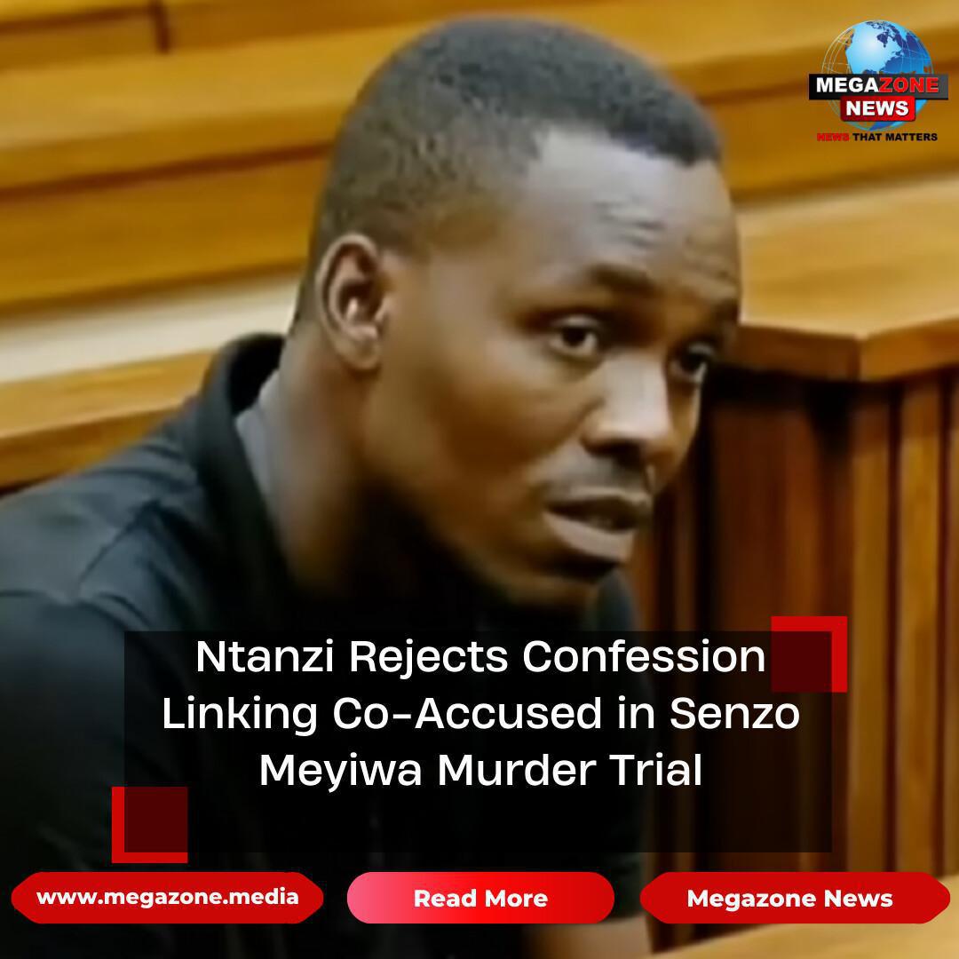Ntanzi Rejects Confession Linking Co-Accused in Senzo Meyiwa Murder Trial