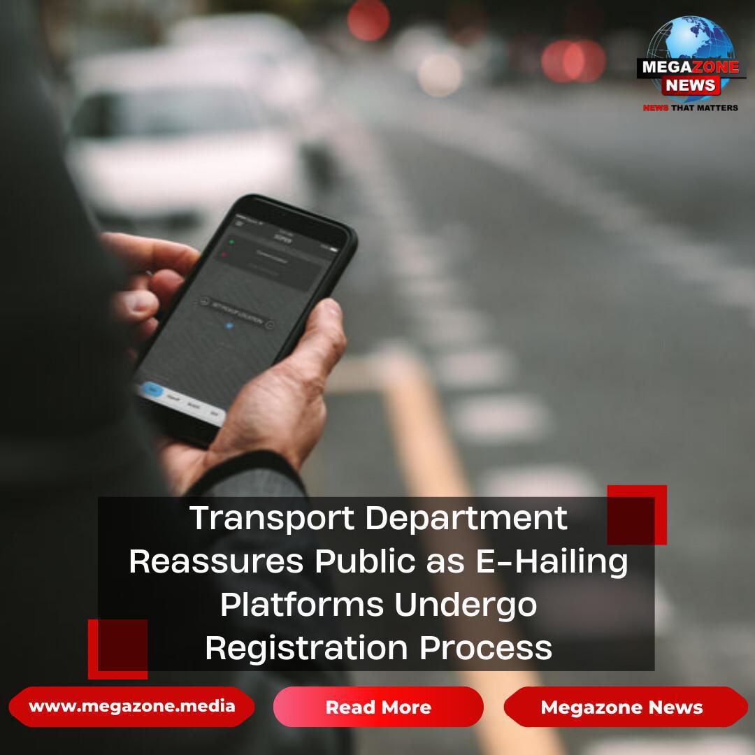 Transport Department Reassures Public as E-Hailing Platforms Undergo Registration Process
