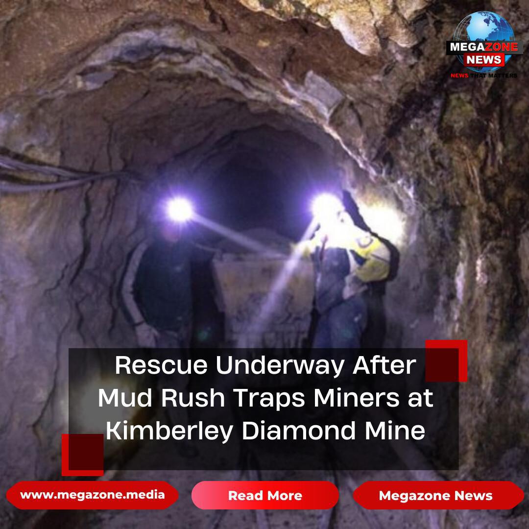 Rescue Underway After Mud Rush Traps Miners at Kimberley Diamond Mine Rescue Underway After Mud Rush Traps Miners at Kimberley Diamond Mine