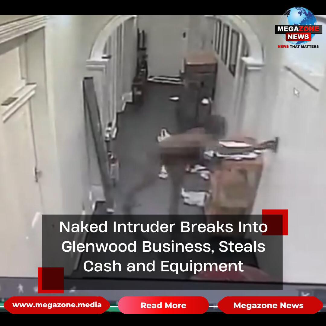Naked Intruder Breaks Into Glenwood Business, Steals Cash and Equipment