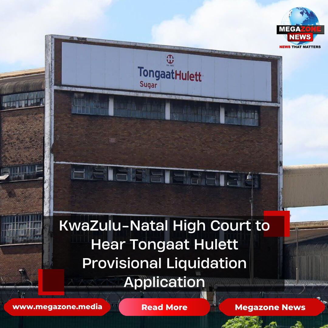KwaZulu-Natal High Court to Hear Tongaat Hulett Provisional Liquidation Application KwaZulu-Natal High Court to Hear Tongaat Hulett Provisional Liquidation Application