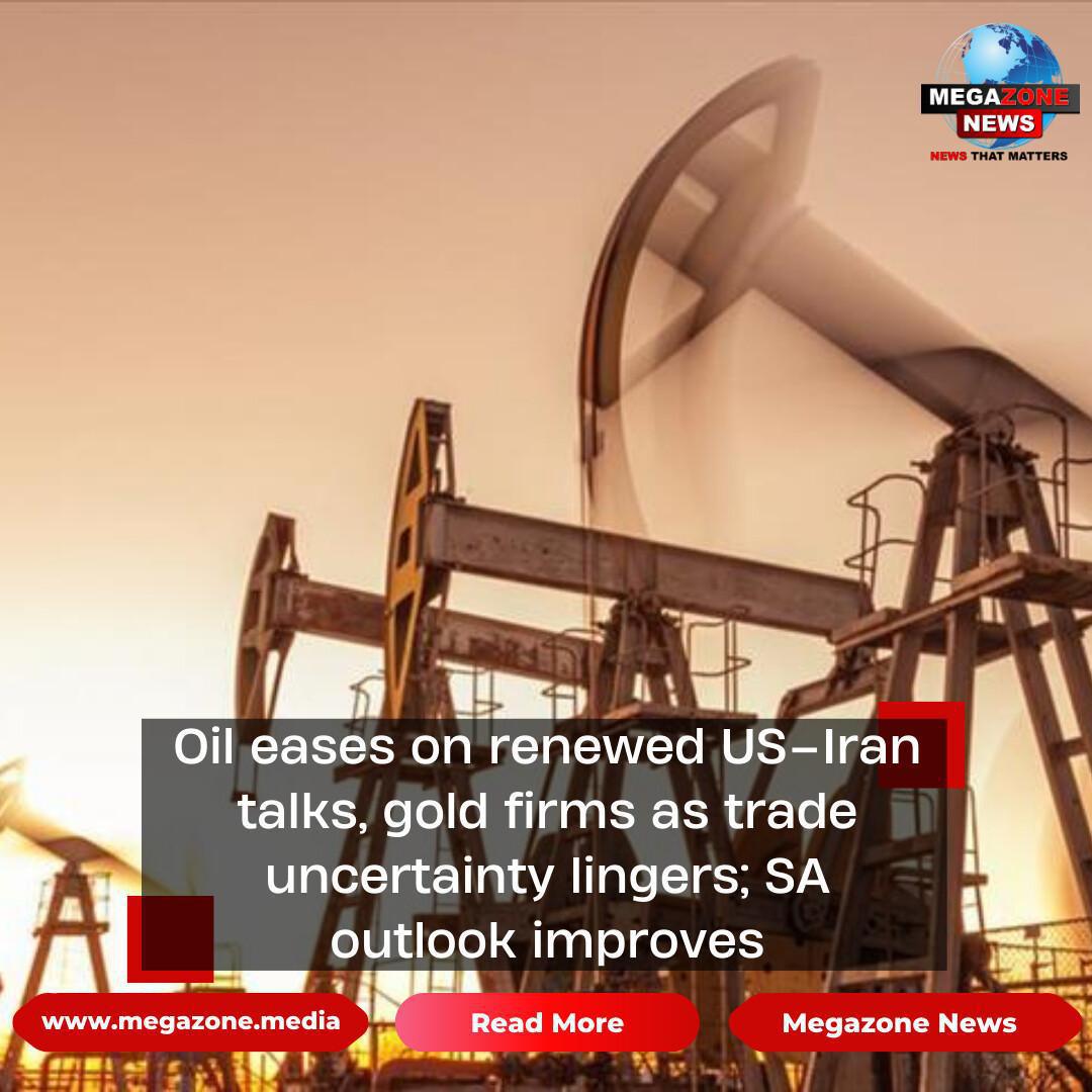 Oil eases on renewed US–Iran talks, gold firms as trade uncertainty lingers; SA outlook improves Oil eases on renewed US–Iran talks, gold firms as trade uncertainty lingers; SA outlook improves