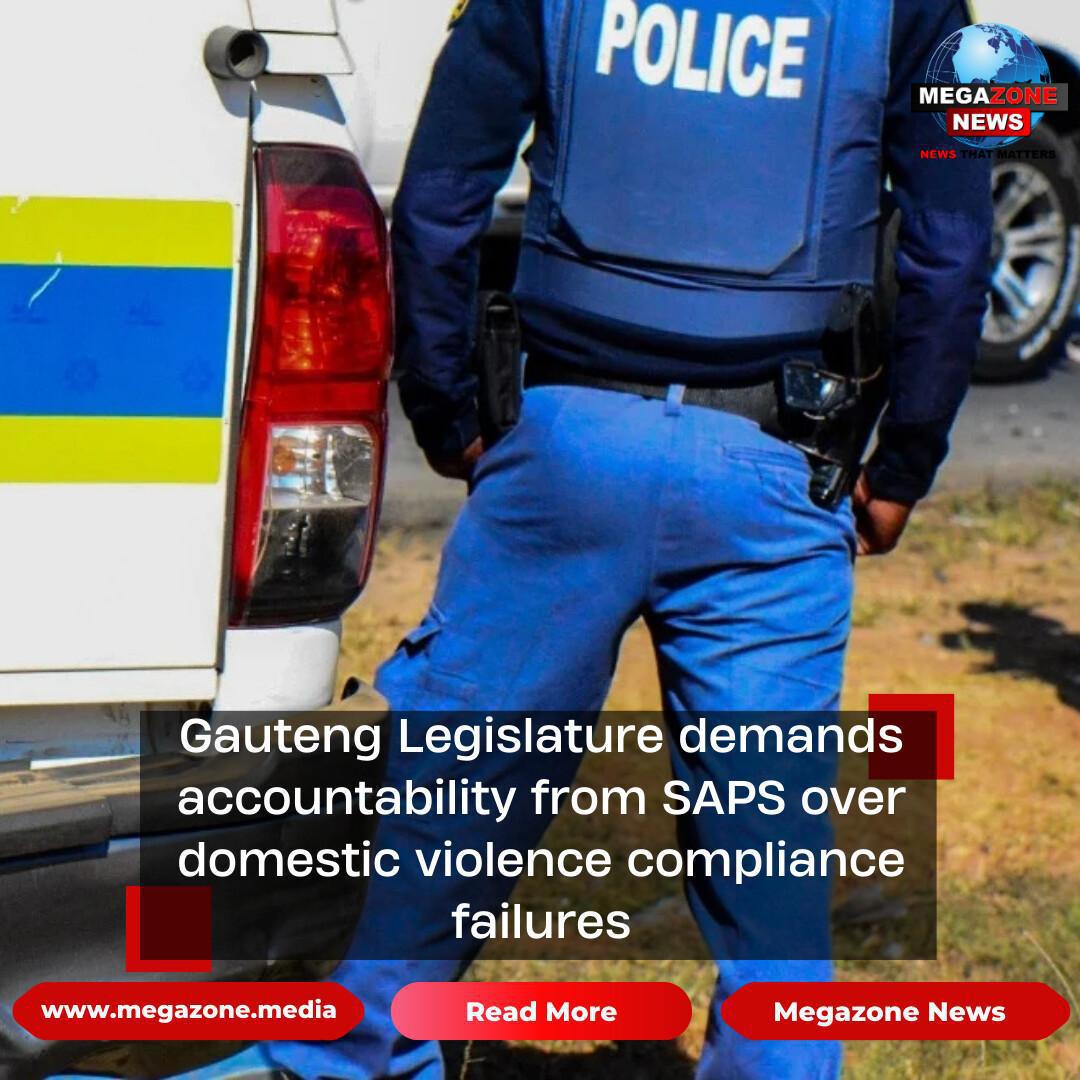 Gauteng Legislature demands accountability from SAPS over domestic violence compliance failures Gauteng Legislature demands accountability from SAPS over domestic violence compliance failures