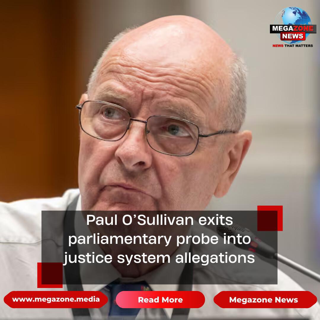 Paul O’Sullivan exits parliamentary probe into justice system allegations