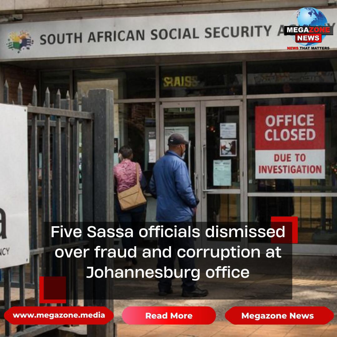 Five Sassa officials dismissed over fraud and corruption at Johannesburg office Five Sassa officials dismissed over fraud and corruption at Johannesburg office