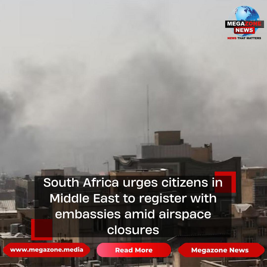 South Africa urges citizens in Middle East to register with embassies amid airspace closures South Africa urges citizens in Middle East to register with embassies amid airspace closures
