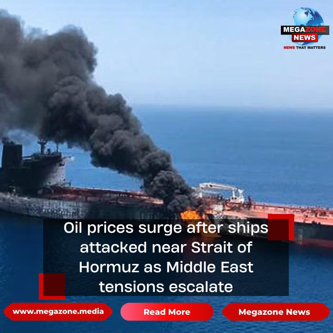 Oil prices surge after ships attacked near Strait of Hormuz as Middle East tensions escalate Oil prices surge after ships attacked near Strait of Hormuz as Middle East tensions escalate