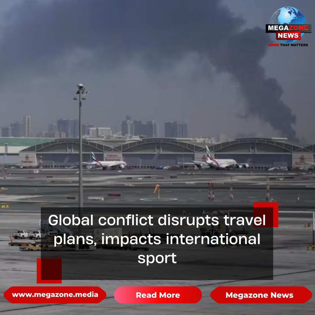 Global conflict disrupts travel plans, impacts international sport Global conflict disrupts travel plans, impacts international sport