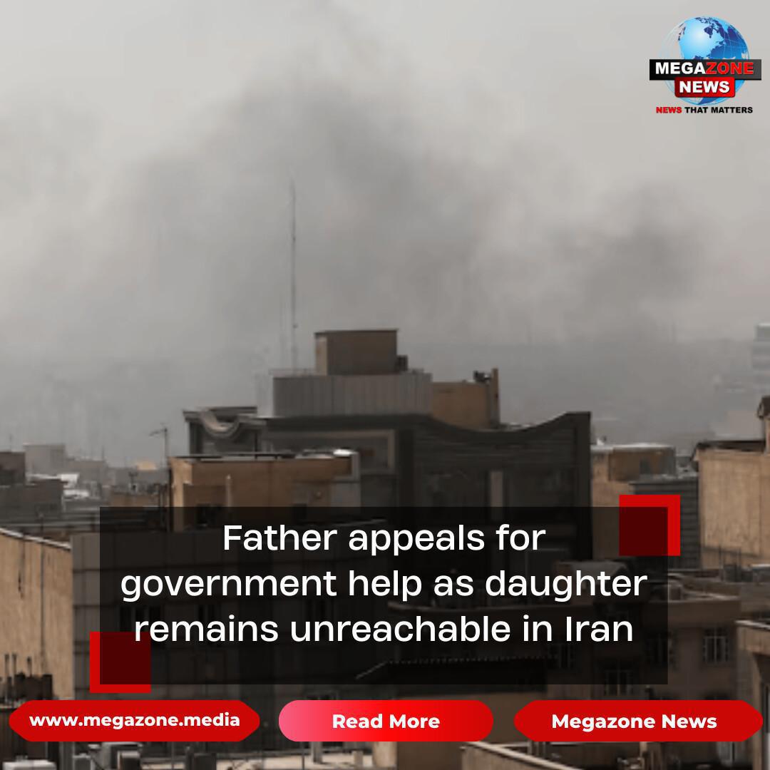 Father appeals for government help as daughter remains unreachable in Iran