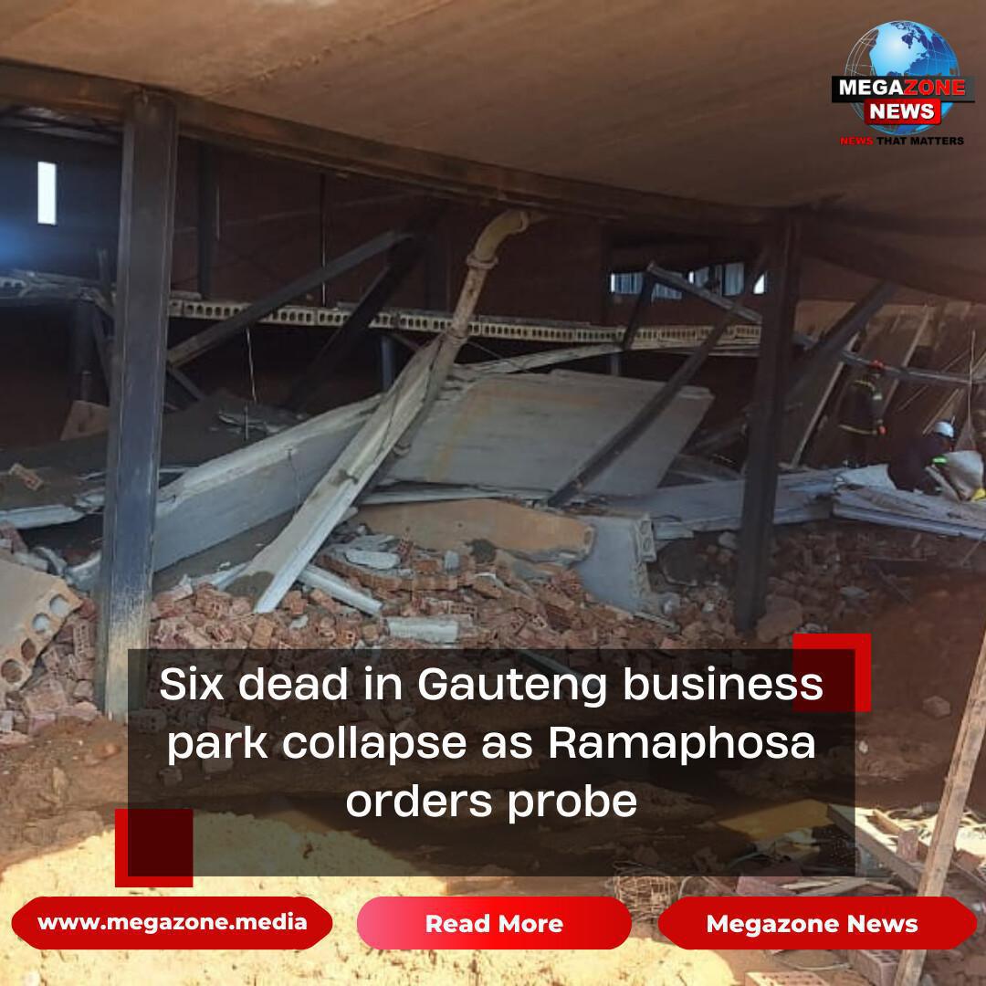 Six dead in Gauteng business park collapse as Ramaphosa orders probe Six dead in Gauteng business park collapse as Ramaphosa orders probe