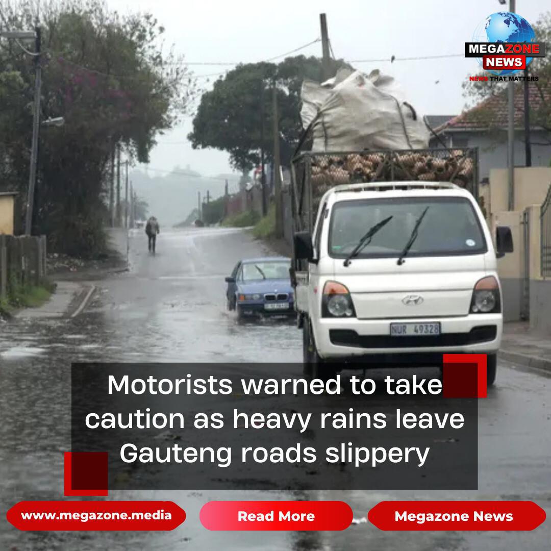 Motorists warned to take caution as heavy rains leave Gauteng roads slippery Motorists warned to take caution as heavy rains leave Gauteng roads slippery