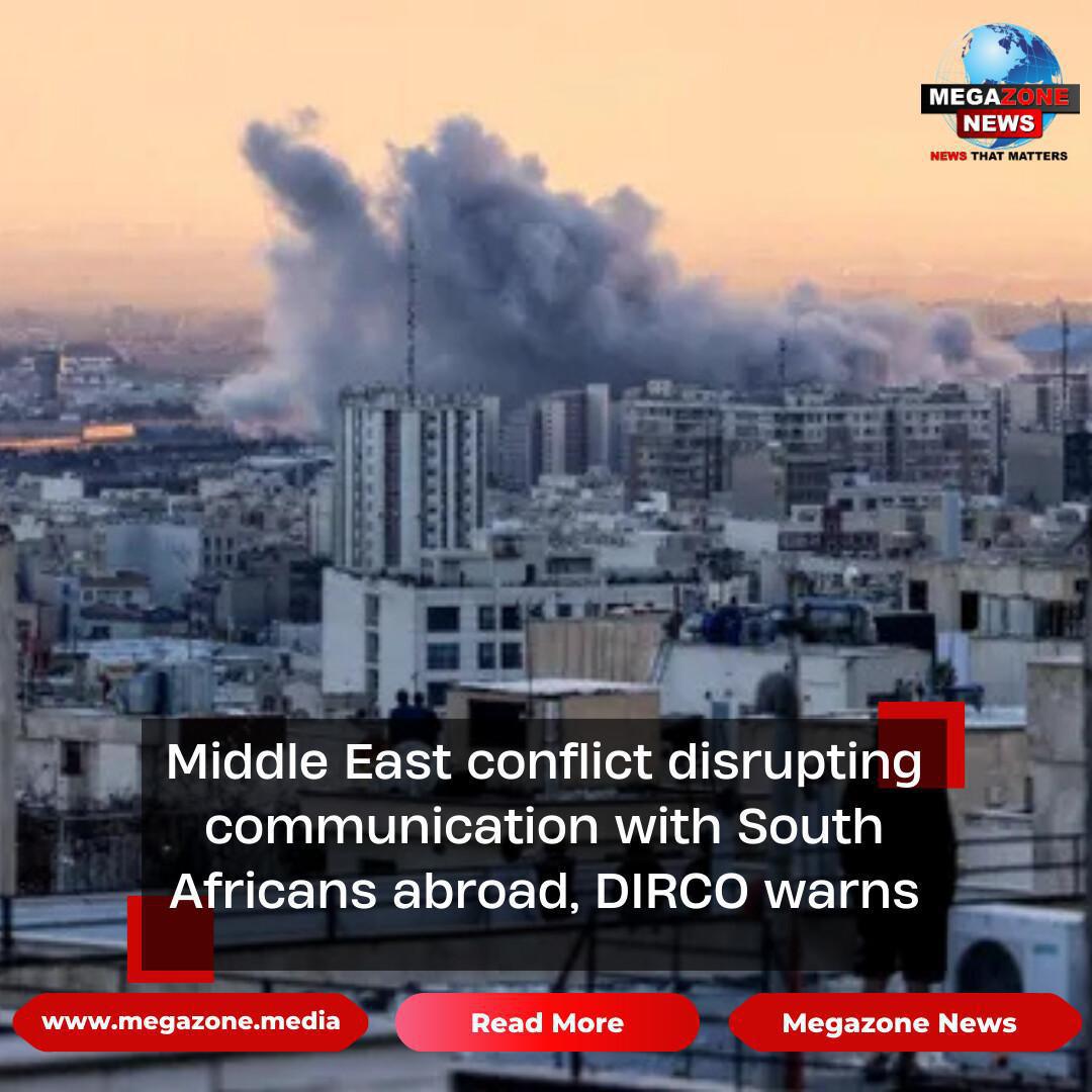 Middle East conflict disrupting communication with South Africans abroad, DIRCO warns Middle East conflict disrupting communication with South Africans abroad, DIRCO warns