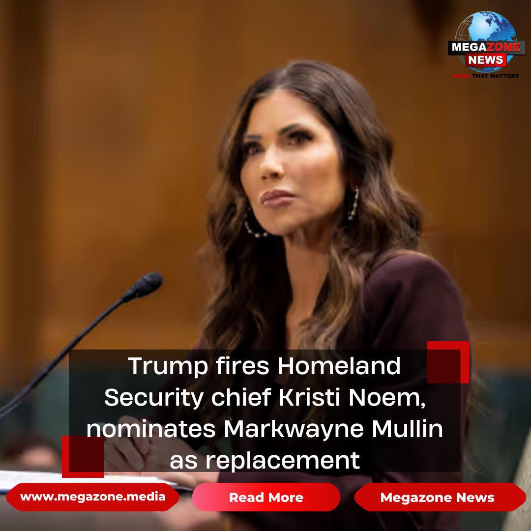 Trump fires Homeland Security chief Kristi Noem, nominates Markwayne Mullin as replacement Trump fires Homeland Security chief Kristi Noem, nominates Markwayne Mullin as replacement
