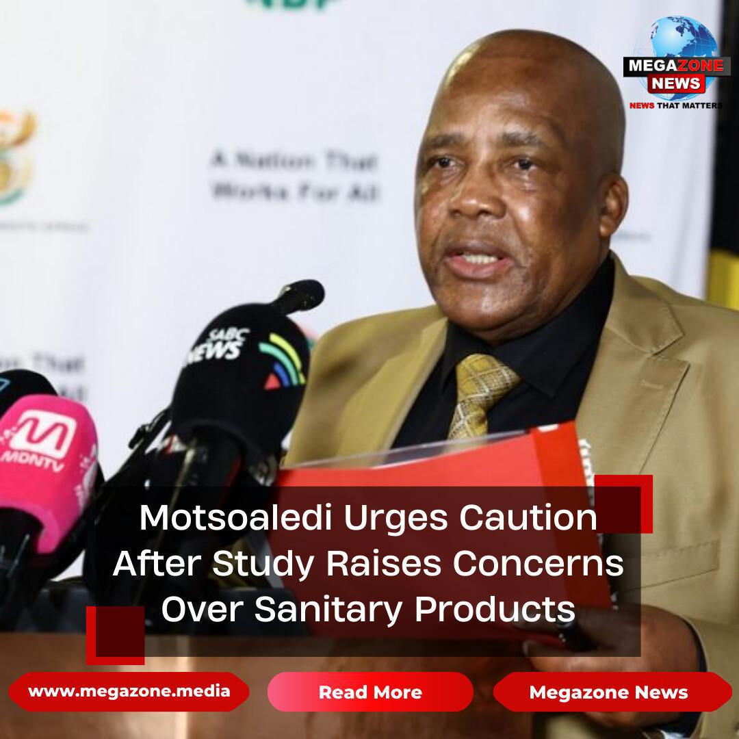 Motsoaledi Urges Caution After Study Raises Concerns Over Sanitary Products Motsoaledi Urges Caution After Study Raises Concerns Over Sanitary Products
