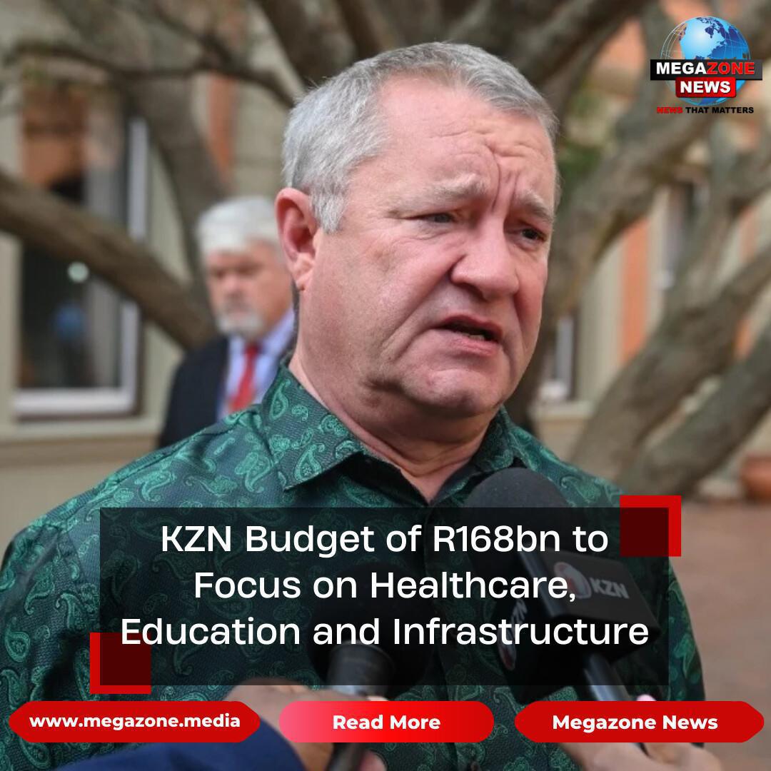 KZN Budget of R168bn to Focus on Healthcare, Education and Infrastructure KZN Budget of R168bn to Focus on Healthcare, Education and Infrastructure