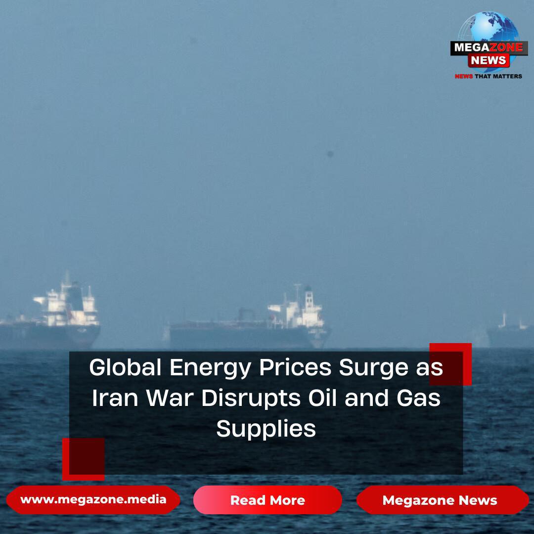 Global Energy Prices Surge as Iran War Disrupts Oil and Gas Supplies Global Energy Prices Surge as Iran War Disrupts Oil and Gas Supplies