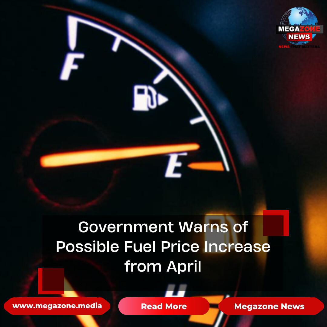 Government Warns of Possible Fuel Price Increase from April