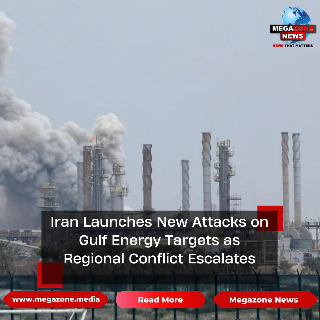 Iran Launches New Attacks on Gulf Energy Targets as Regional Conflict Escalates Iran Launches New Attacks on Gulf Energy Targets as Regional Conflict Escalates