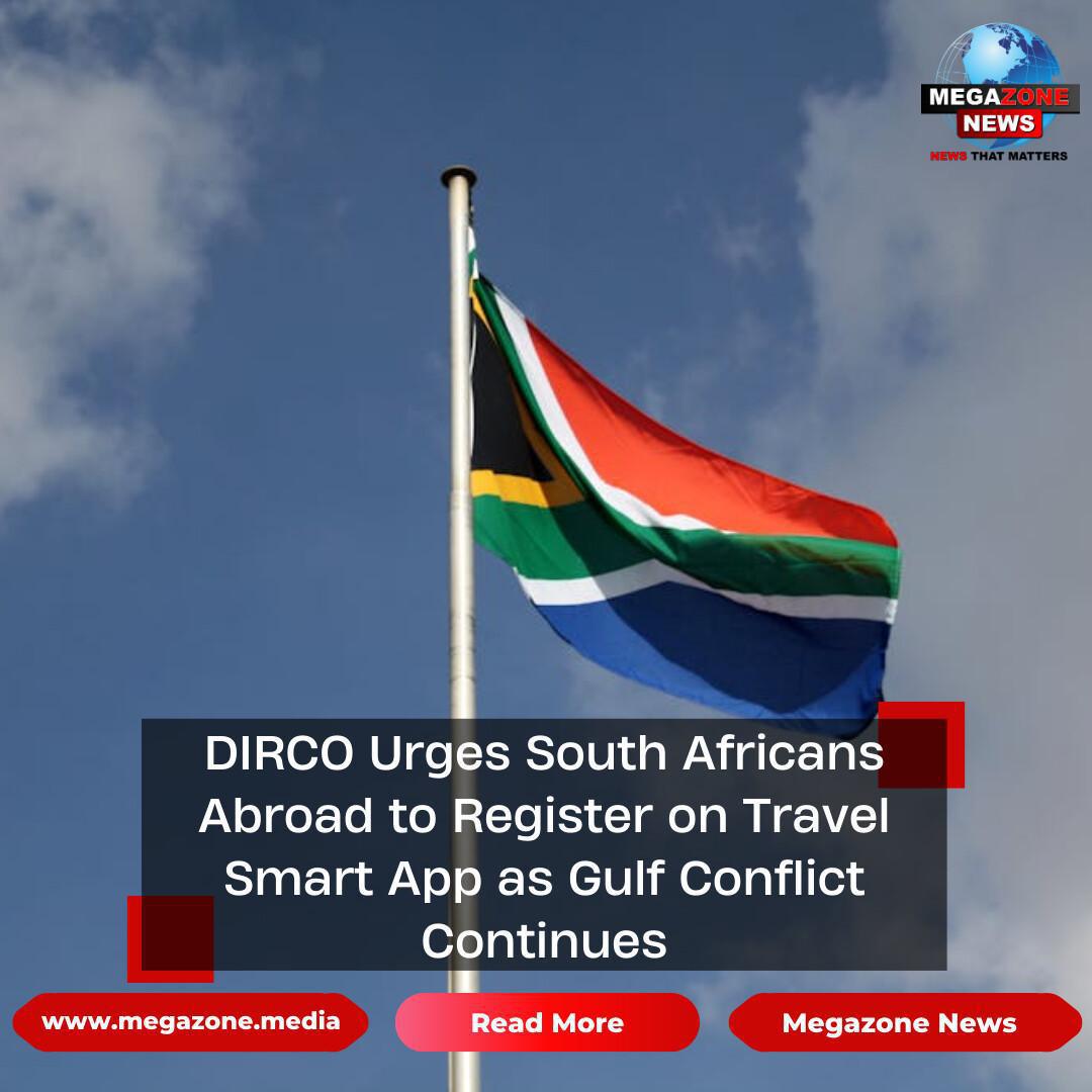DIRCO Urges South Africans Abroad to Register on Travel Smart App as Gulf Conflict Continues