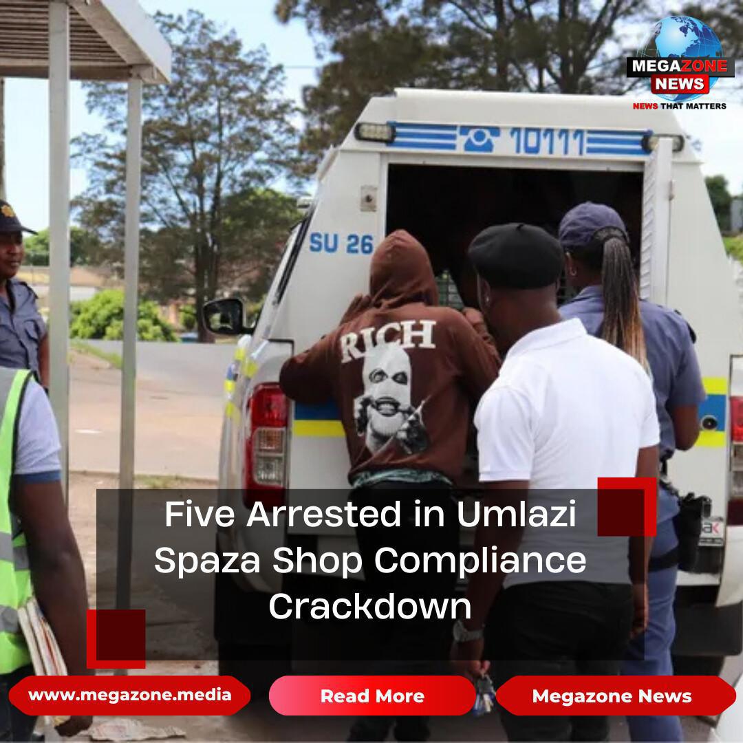Five Arrested in Umlazi Spaza Shop Compliance Crackdown Five Arrested in Umlazi Spaza Shop Compliance Crackdown