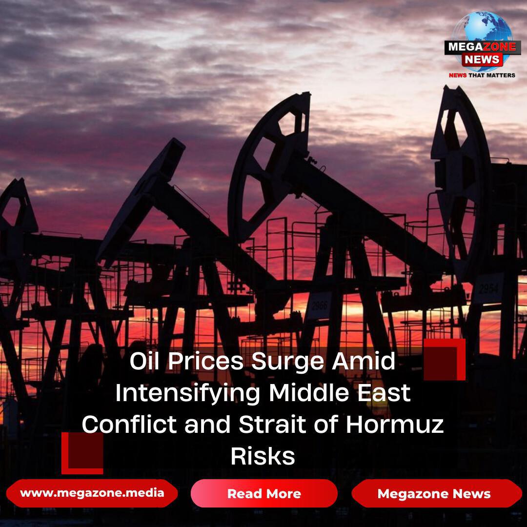Oil Prices Surge Amid Intensifying Middle East Conflict and Strait of Hormuz Risks Oil Prices Surge Amid Intensifying Middle East Conflict and Strait of Hormuz Risks