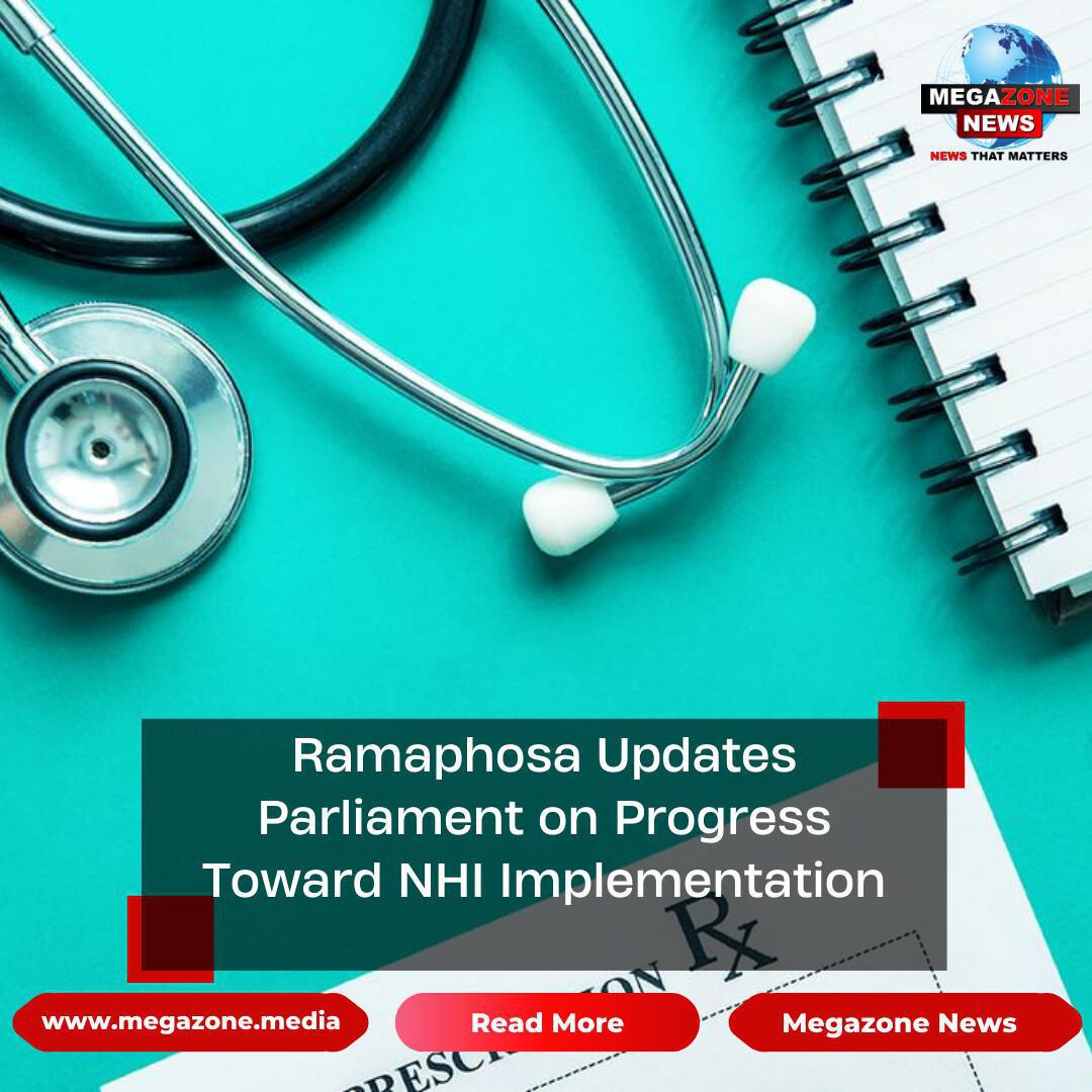 Ramaphosa Updates Parliament on Progress Toward NHI Implementation Ramaphosa Updates Parliament on Progress Toward NHI Implementation
