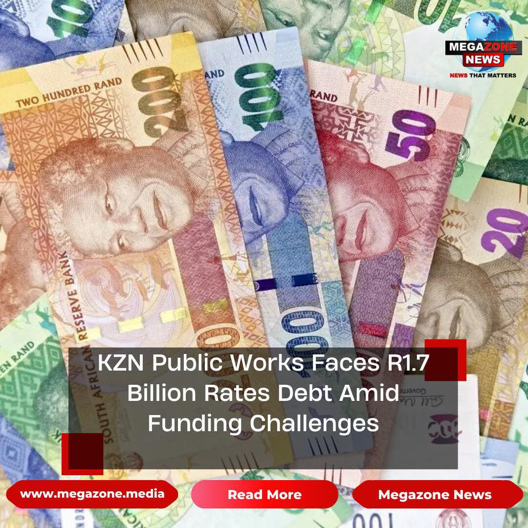 KZN Public Works Faces R1.7 Billion Rates Debt Amid Funding Challenges KZN Public Works Faces R1.7 Billion Rates Debt Amid Funding Challenges