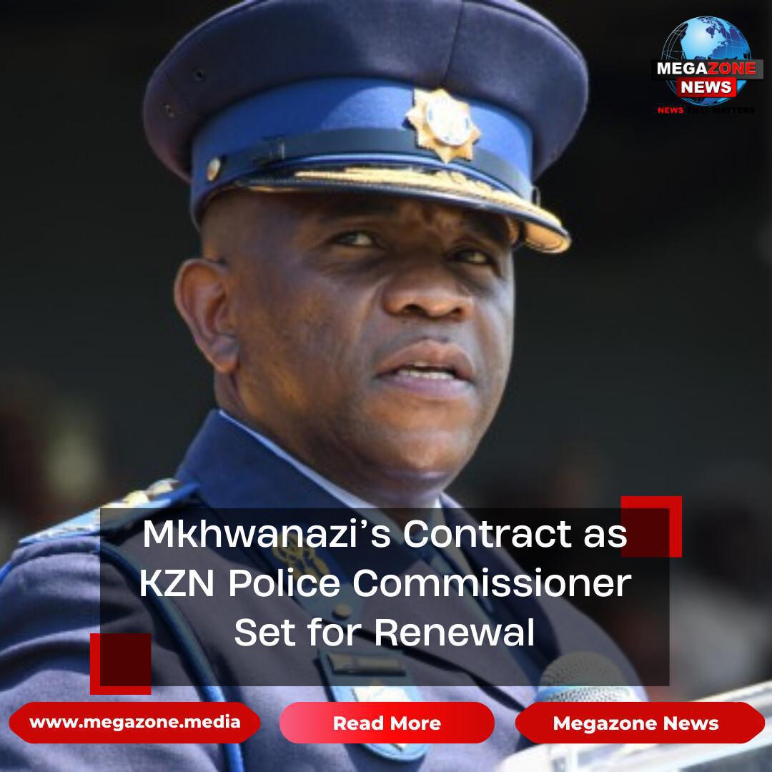 Mkhwanazi’s Contract as KZN Police Commissioner Set for Renewal Mkhwanazi’s Contract as KZN Police Commissioner Set for Renewal