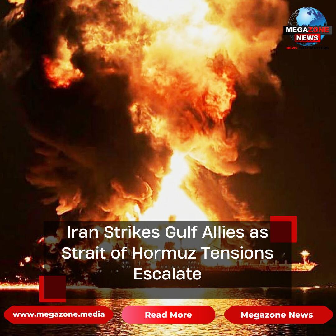 Iran Strikes Gulf Allies as Strait of Hormuz Tensions Escalate Iran Strikes Gulf Allies as Strait of Hormuz Tensions Escalate