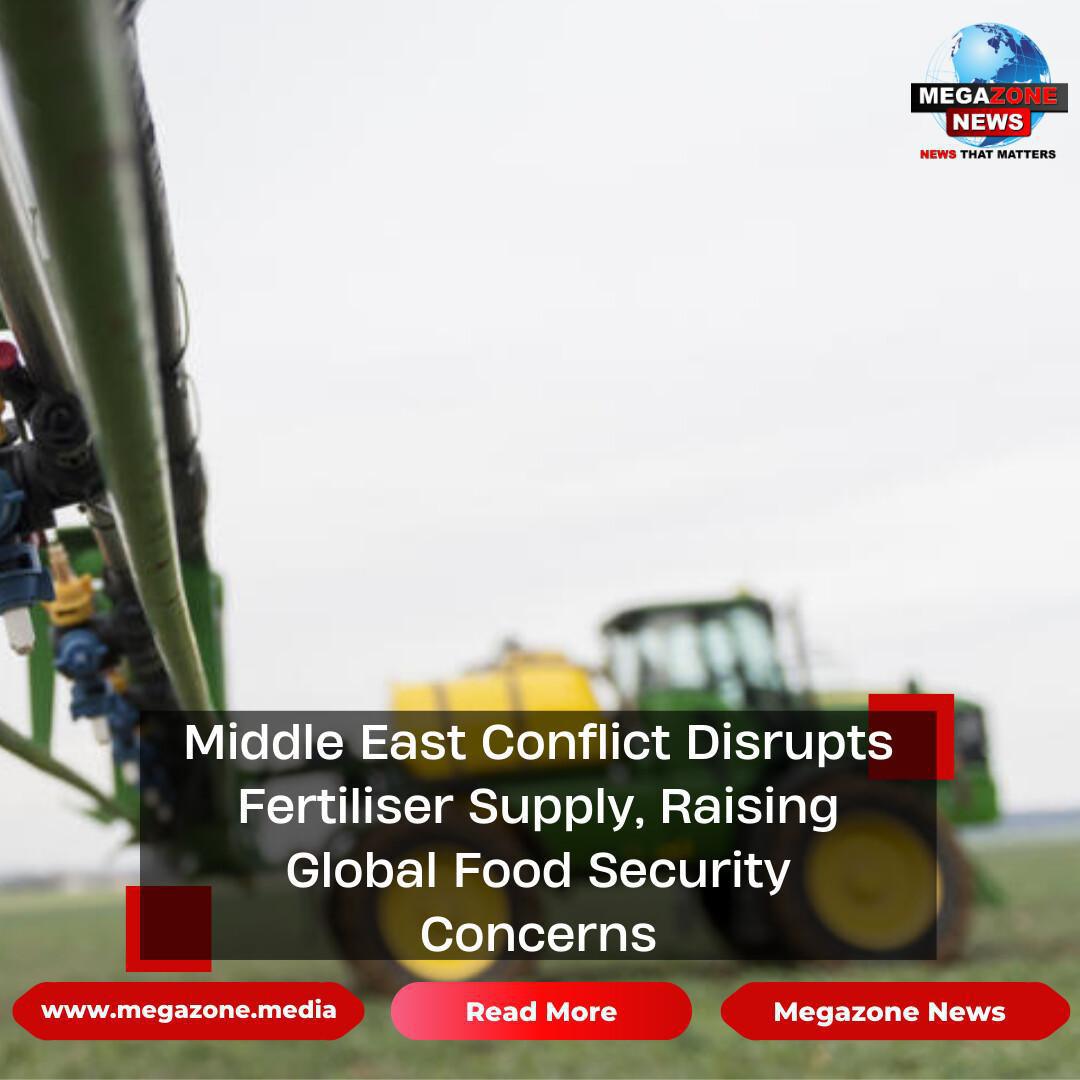 Middle East Conflict Disrupts Fertiliser Supply, Raising Global Food Security Concerns Middle East Conflict Disrupts Fertiliser Supply, Raising Global Food Security Concerns