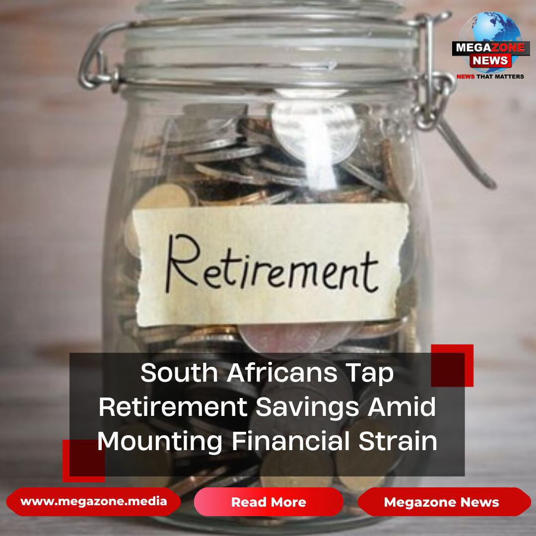 South Africans Tap Retirement Savings Amid Mounting Financial Strain