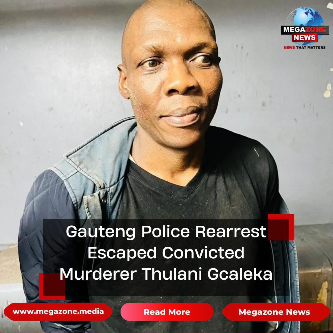 Gauteng Police Rearrest Escaped Convicted Murderer Thulani Gcaleka Gauteng Police Rearrest Escaped Convicted Murderer Thulani Gcaleka