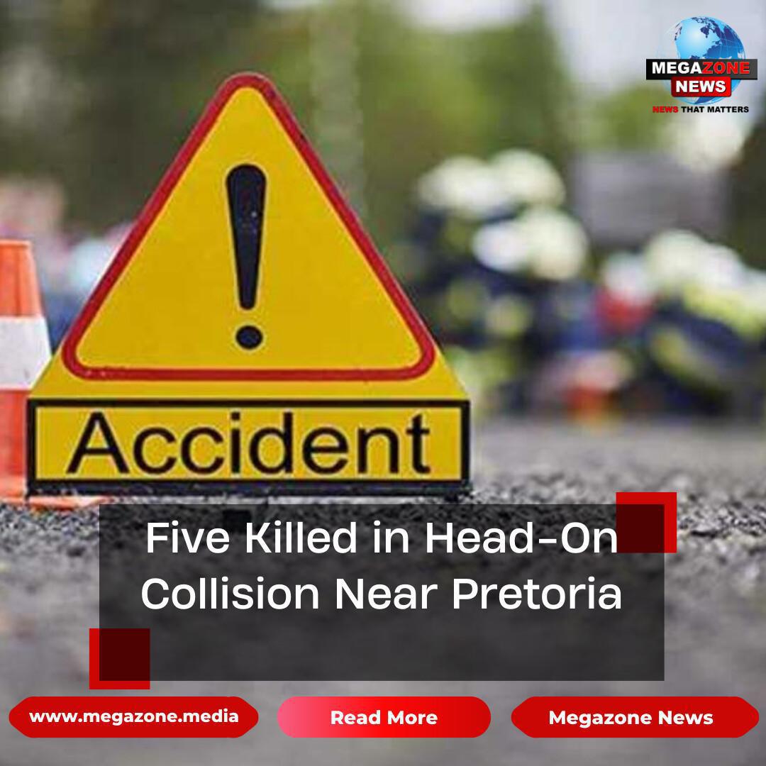 Five Killed in Head-On Collision Near Pretoria Five Killed in Head-On Collision Near Pretoria