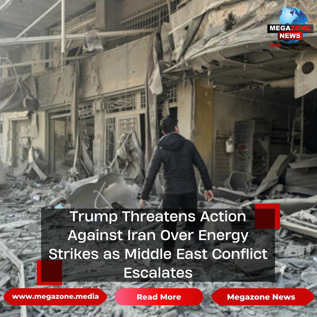 Trump Threatens Action Against Iran Over Energy Strikes as Middle East Conflict Escalates Trump Threatens Action Against Iran Over Energy Strikes as Middle East Conflict Escalates