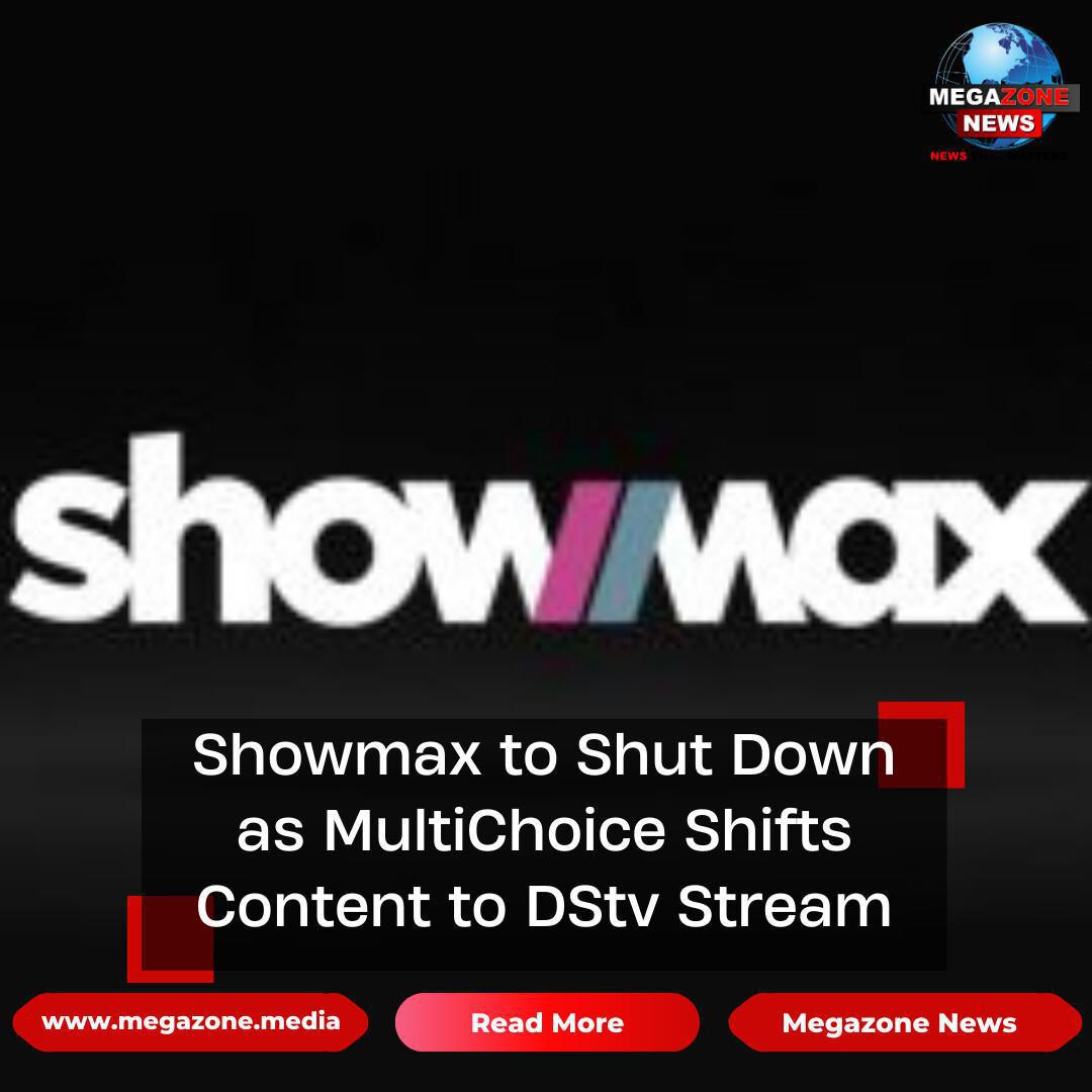Showmax to Shut Down as MultiChoice Shifts Content to DStv Stream Showmax to Shut Down as MultiChoice Shifts Content to DStv Stream