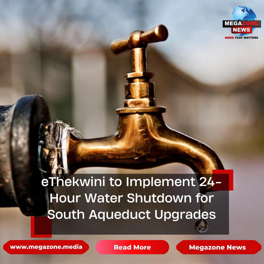 eThekwini to Implement 24-Hour Water Shutdown for South Aqueduct Upgrades eThekwini to Implement 24-Hour Water Shutdown for South Aqueduct Upgrades