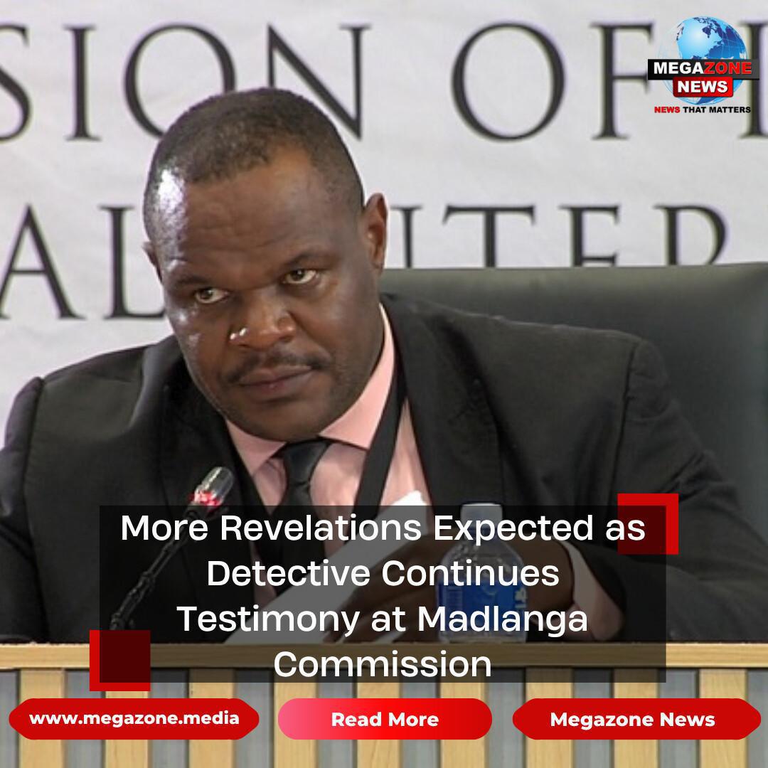 More Revelations Expected as Detective Continues Testimony at Madlanga Commission More Revelations Expected as Detective Continues Testimony at Madlanga Commission
