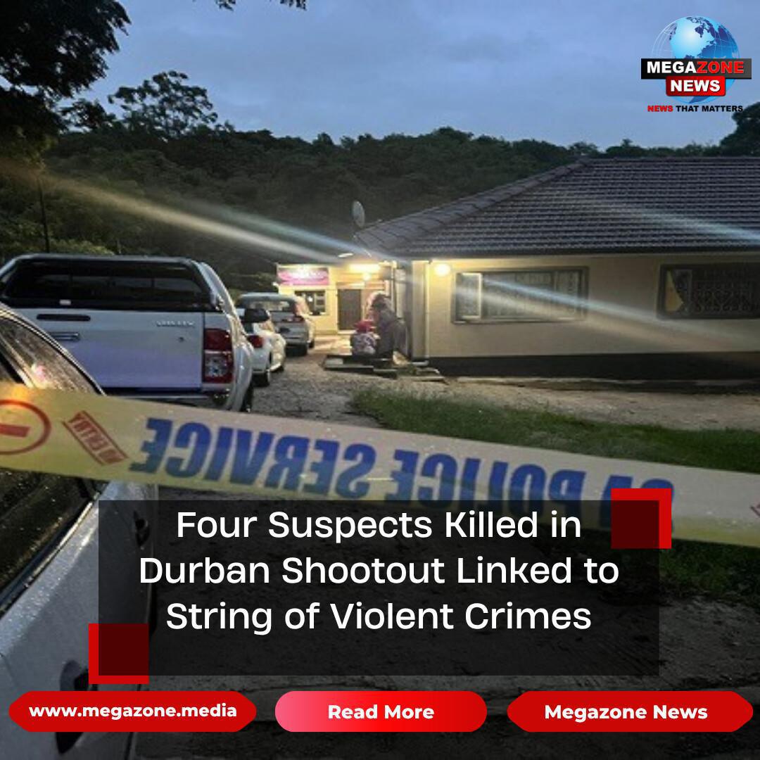 Four Suspects Killed in Durban Shootout Linked to String of Violent Crimes Four Suspects Killed in Durban Shootout Linked to String of Violent Crimes