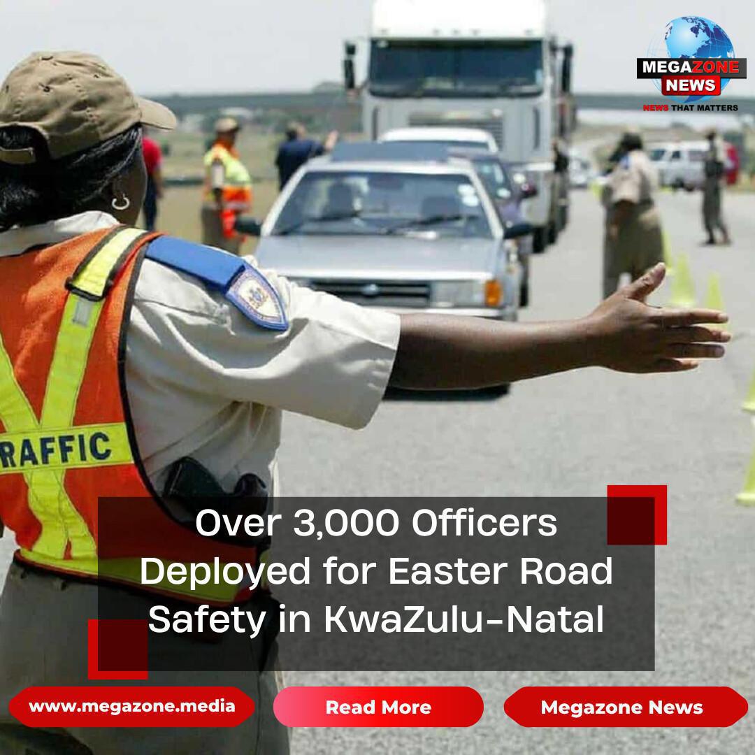Over 3,000 Officers Deployed for Easter Road Safety in KwaZulu-Natal Over 3,000 Officers Deployed for Easter Road Safety in KwaZulu-Natal