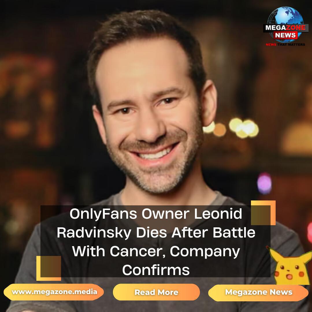 OnlyFans Owner Leonid Radvinsky Dies After Battle With Cancer, Company Confirms