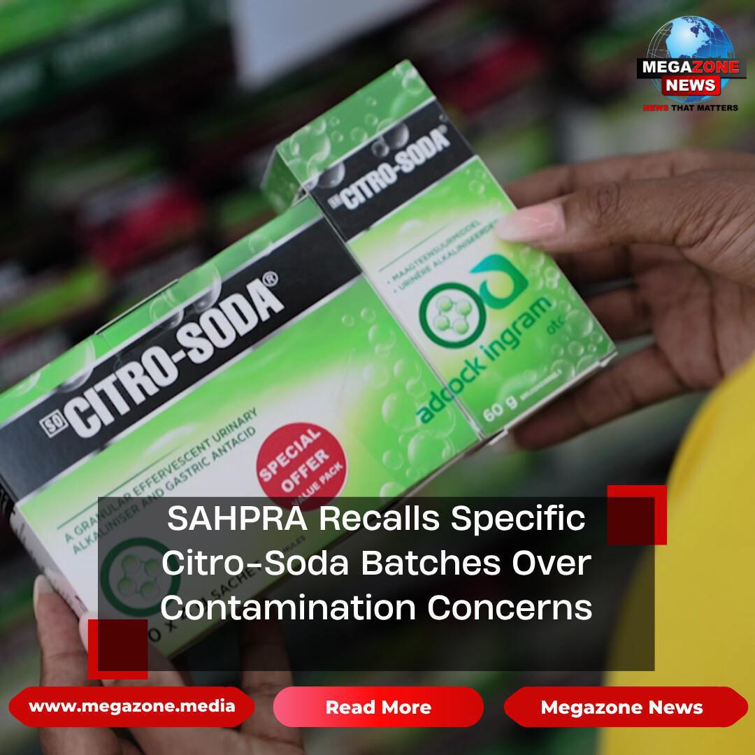 SAHPRA Recalls Specific Citro-Soda Batches Over Contamination Concerns