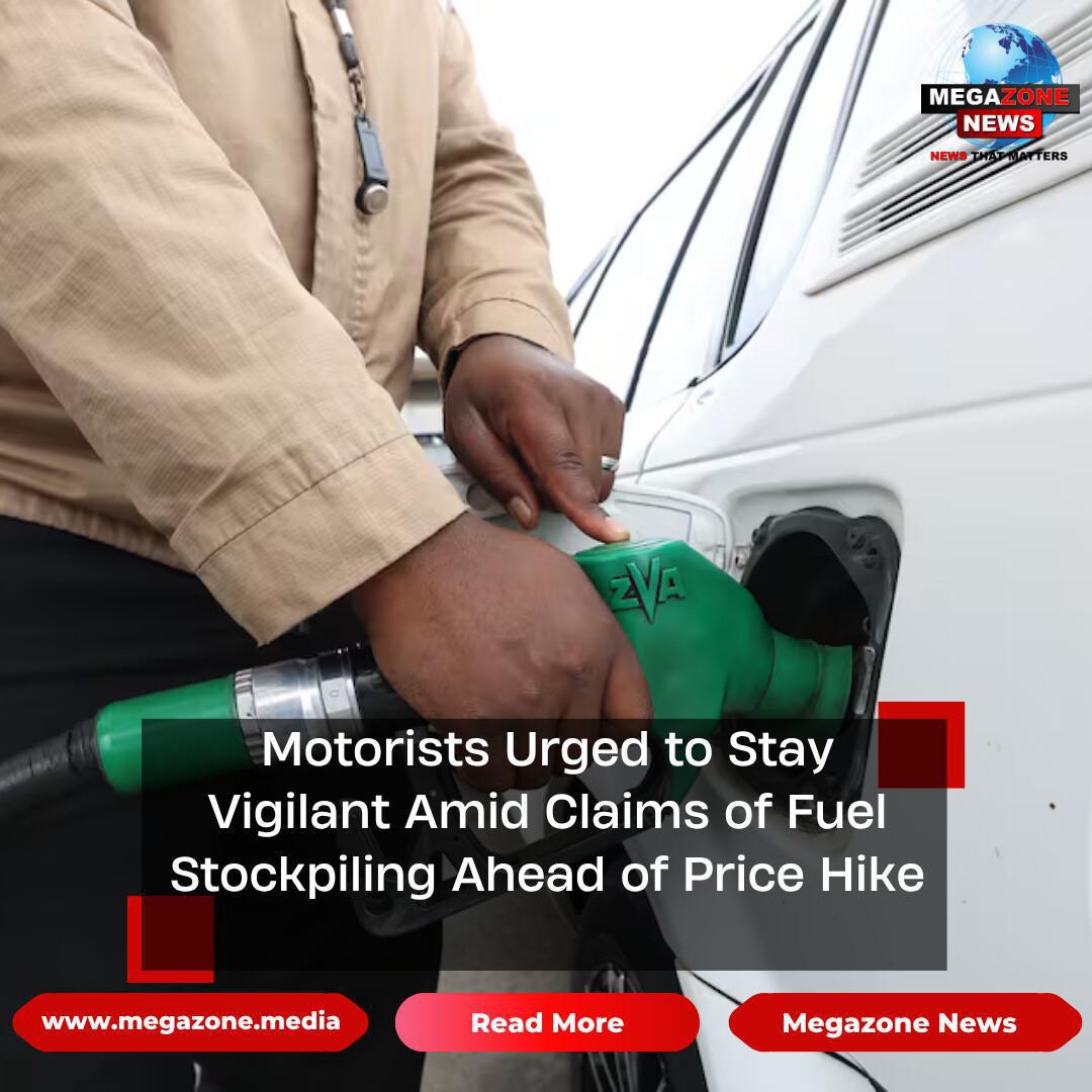 Motorists Urged to Stay Vigilant Amid Claims of Fuel Stockpiling Ahead of Price Hike