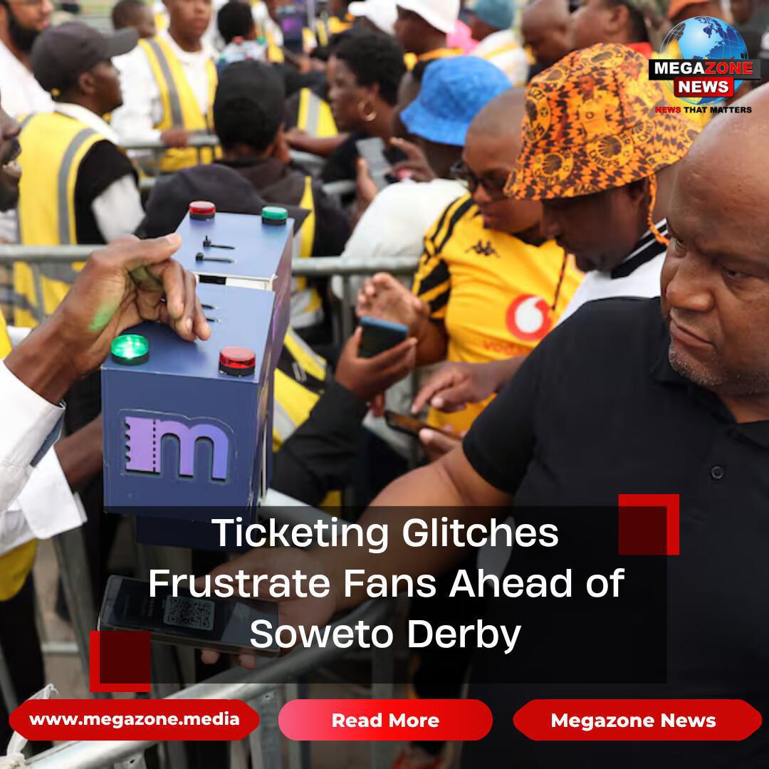 Ticketing Glitches Frustrate Fans Ahead of Soweto Derby Ticketing Glitches Frustrate Fans Ahead of Soweto Derby