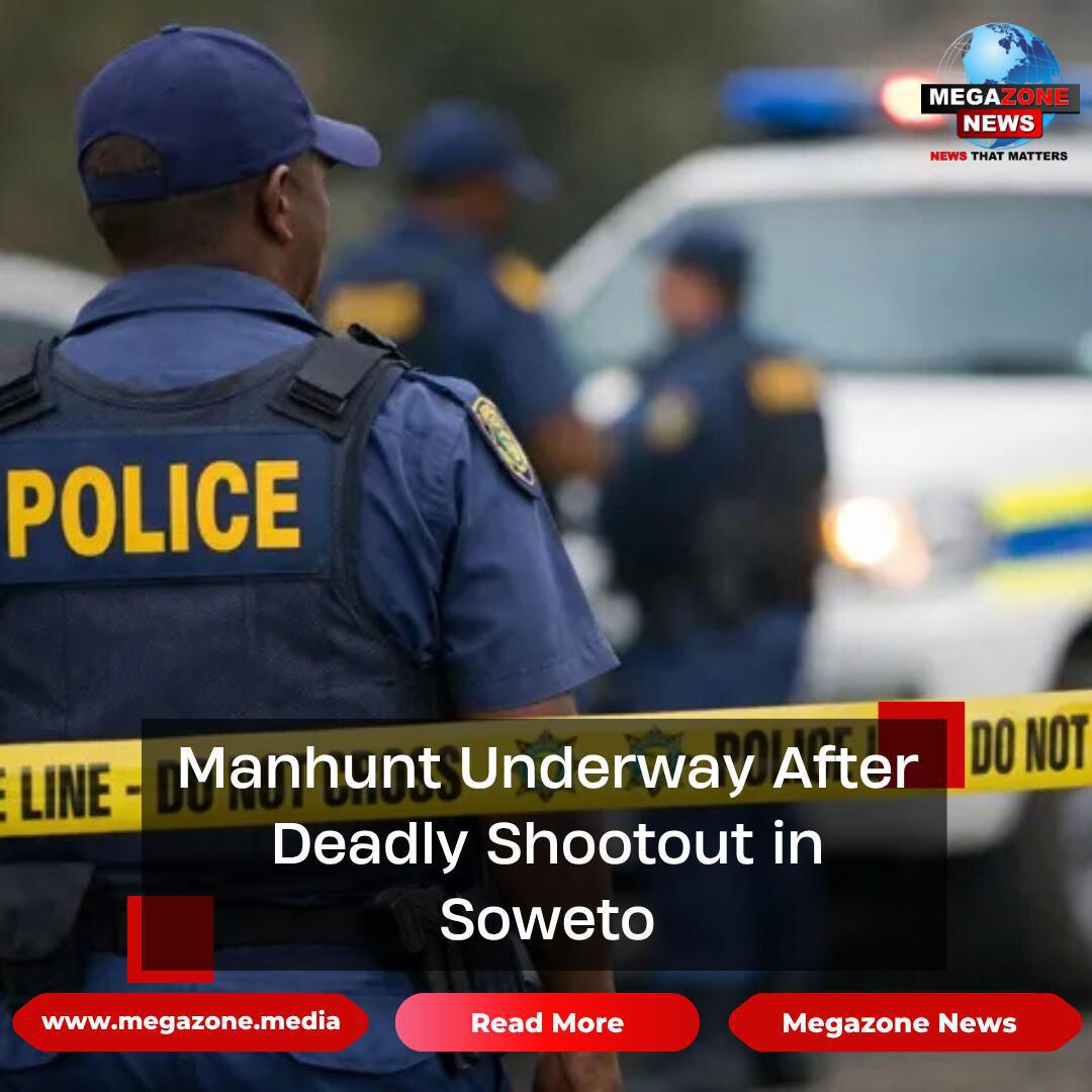 Manhunt Underway After Deadly Shootout in Soweto Manhunt Underway After Deadly Shootout in Soweto