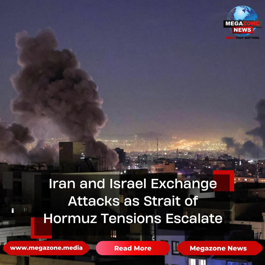 Iran and Israel Exchange Attacks as Strait of Hormuz Tensions Escalate Iran and Israel Exchange Attacks as Strait of Hormuz Tensions Escalate